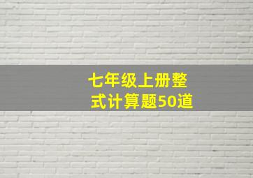 七年级上册整式计算题50道