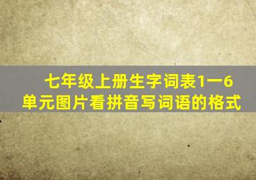 七年级上册生字词表1一6单元图片看拼音写词语的格式