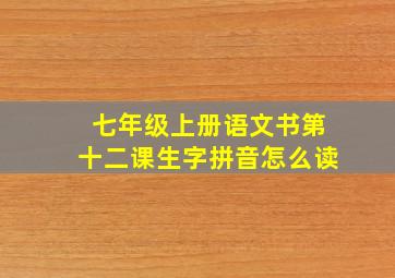 七年级上册语文书第十二课生字拼音怎么读