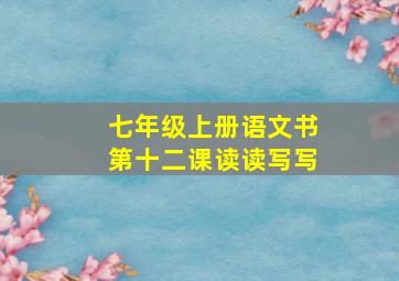 七年级上册语文书第十二课读读写写