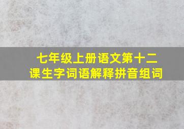 七年级上册语文第十二课生字词语解释拼音组词