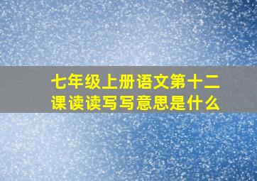 七年级上册语文第十二课读读写写意思是什么