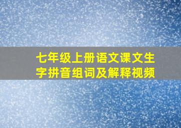 七年级上册语文课文生字拼音组词及解释视频