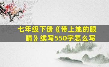 七年级下册《带上她的眼睛》续写550字怎么写