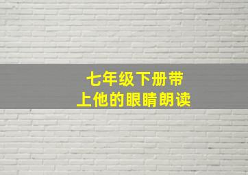 七年级下册带上他的眼睛朗读