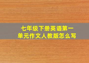 七年级下册英语第一单元作文人教版怎么写