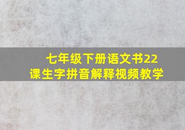 七年级下册语文书22课生字拼音解释视频教学