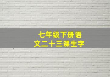 七年级下册语文二十三课生字