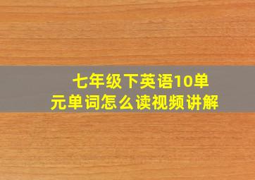 七年级下英语10单元单词怎么读视频讲解