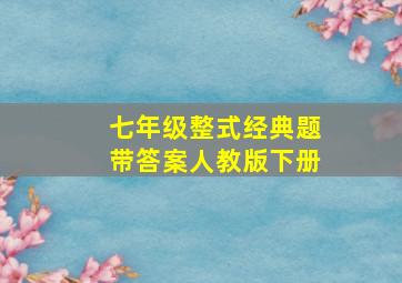 七年级整式经典题带答案人教版下册