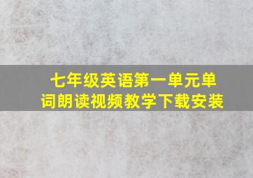 七年级英语第一单元单词朗读视频教学下载安装