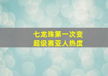 七龙珠第一次变超级赛亚人热度