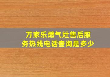 万家乐燃气灶售后服务热线电话查询是多少