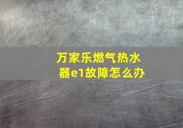 万家乐燃气热水器e1故障怎么办