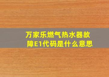 万家乐燃气热水器故障E1代码是什么意思