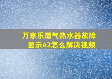 万家乐燃气热水器故障显示e2怎么解决视频