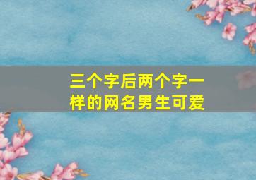 三个字后两个字一样的网名男生可爱