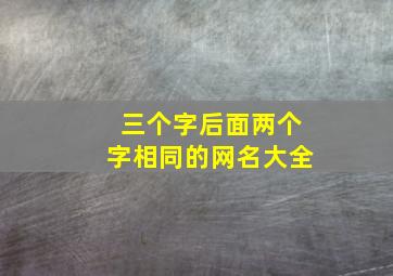 三个字后面两个字相同的网名大全