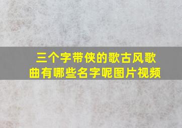 三个字带侠的歌古风歌曲有哪些名字呢图片视频