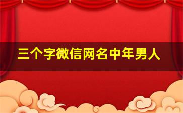 三个字微信网名中年男人