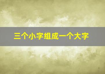 三个小字组成一个大字