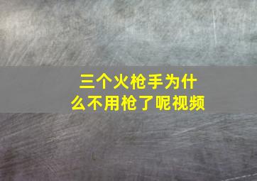 三个火枪手为什么不用枪了呢视频