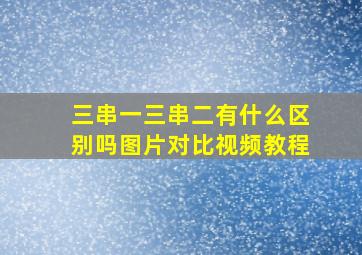 三串一三串二有什么区别吗图片对比视频教程