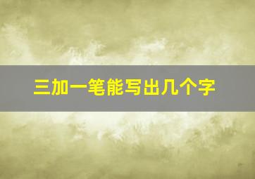 三加一笔能写出几个字