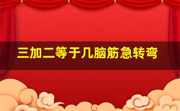 三加二等于几脑筋急转弯