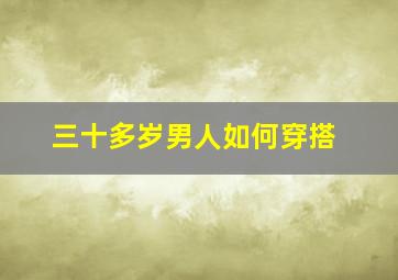 三十多岁男人如何穿搭