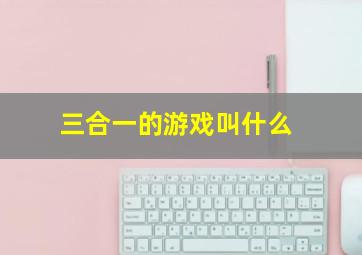 三合一的游戏叫什么