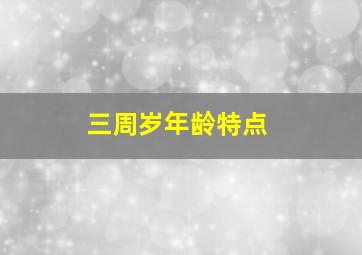 三周岁年龄特点