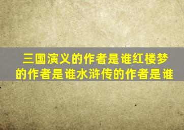 三国演义的作者是谁红楼梦的作者是谁水浒传的作者是谁