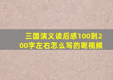 三国演义读后感100到200字左右怎么写的呢视频