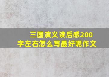 三国演义读后感200字左右怎么写最好呢作文