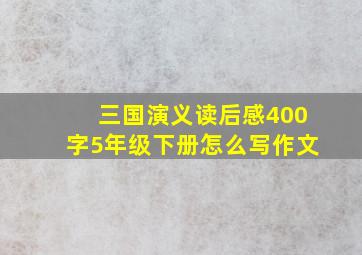 三国演义读后感400字5年级下册怎么写作文