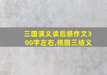 三国演义读后感作文300字左右,桃园三结义