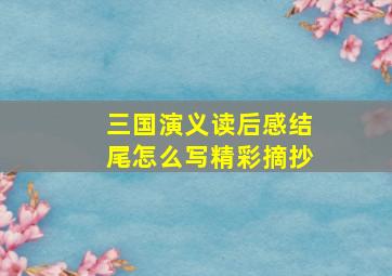 三国演义读后感结尾怎么写精彩摘抄