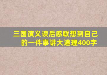 三国演义读后感联想到自己的一件事讲大道理400字