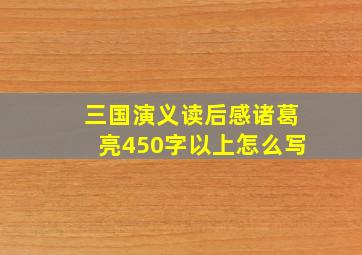 三国演义读后感诸葛亮450字以上怎么写