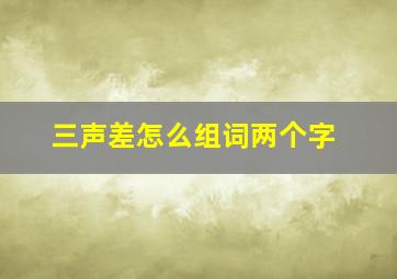 三声差怎么组词两个字