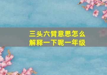 三头六臂意思怎么解释一下呢一年级