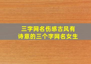 三字网名伤感古风有诗意的三个字网名女生