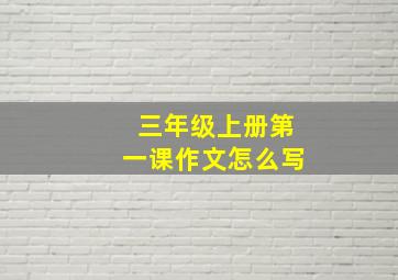 三年级上册第一课作文怎么写