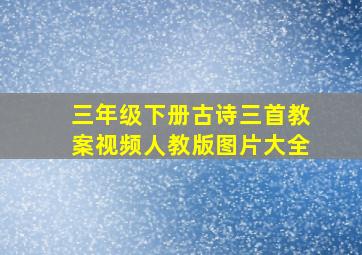 三年级下册古诗三首教案视频人教版图片大全