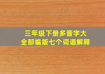 三年级下册多音字大全部编版七个词语解释