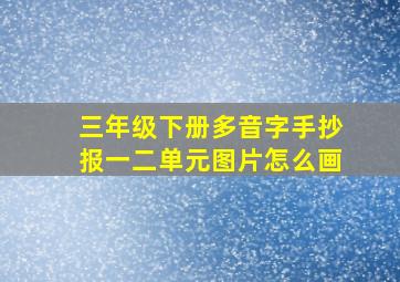 三年级下册多音字手抄报一二单元图片怎么画