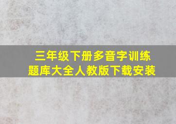 三年级下册多音字训练题库大全人教版下载安装