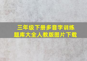 三年级下册多音字训练题库大全人教版图片下载