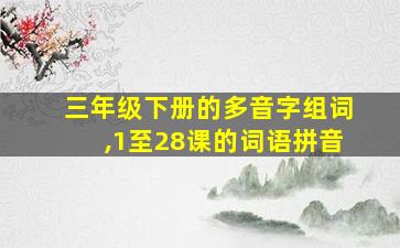 三年级下册的多音字组词,1至28课的词语拼音